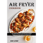 Air Fryer Cookbook: Recipes to Lose Weight Rapidly on the Ketogenic Diet (Treat Yourself With Oil-free Fried Food and Eat Healthy)