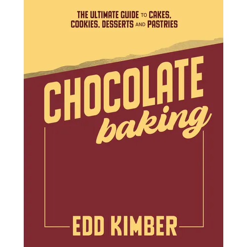 Chocolate Baking: The Ultimate Guide to Cakes, Cookies, Desserts & Pastries