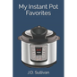 My Instant Pot Favorites