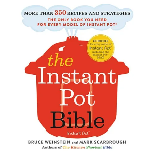 The Instant Pot Bible: More Than 350 Recipes and Strategies: The Only Book You Need for Every Model of Instant Pot