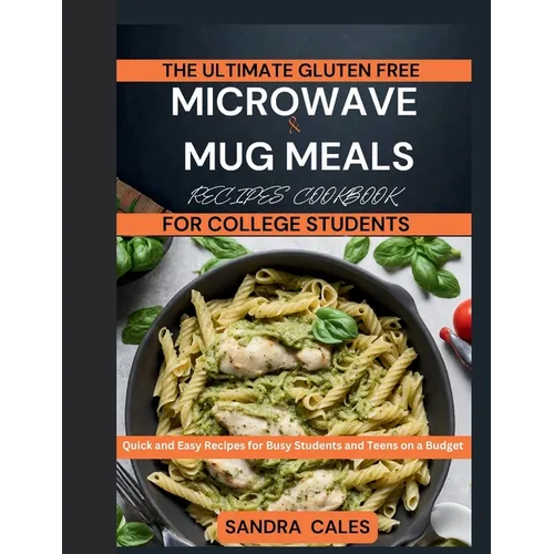 The Ultimate Gluten Free Microwave & Mug Meals Recipe Cookbook For College Students: Quick and Easy Recipes for Busy Students and Teens on a Budget
