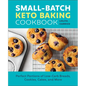 Small-Batch Keto Baking Cookbook: Perfect Portions of Low-Carb Breads, Cookies, Cakes, and More