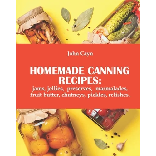 Homemade canning recipes: jams, jellies, preserves, marmalades, fruit butter, chutneys, pickles, relishes.