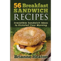 56 Breakfast Sandwich Recipes: Irresistible Sandwich Ideas to Kickstart Your Morning