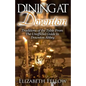 Dining at Downton: Traditions of the Table From The Unofficial Guide to Downton Abbey