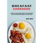 Breakfast Cookbook: Quick & Easy Paleo Breakfast Recipes for the Whole Family (Delicious and Quick Breakfast Recipes to Fight Inflammation)