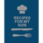 Recipes for My Son: Cookbook, Keepsake Blank Recipe Journal, Mom's Recipes, Personalized Recipe Book, Collection Of Favorite Family Recipes, Mother So