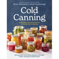 Cold Canning: The Easy Way to Preserve the Seasons Without Hot Water Processing (a Cookbook)