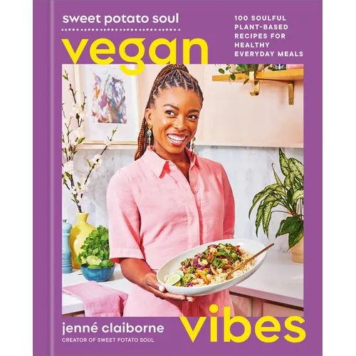 Sweet Potato Soul Vegan Vibes: 100 Soulful Plant-Based Recipes for Healthy Everyday Meals; A Cookbook