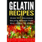 Gelatin Recipes: Over 90+ Delicious Gelatin Recipes That Will Jiggle To Music