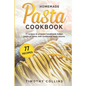 Homemade Pasta Cookbook: 77 Recipes To Prepare Handmade Italian Pasta At Home With Traditional Tasty Sauces