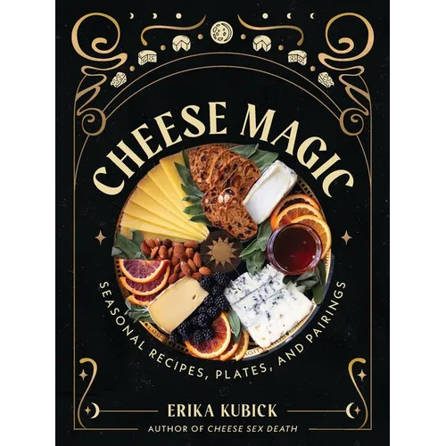 Cheese Magic: Seasonal Recipes, Plates, and Pairings