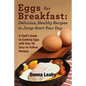 Eggs for Breakfast: Delicious, Healthy Recipes to Jump-Start Your Day: A Chef's Guide to Cooking Eggs with Over 50 Easy-to-Follow Recipes