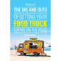 Order Up!: The Ins and Outs of Getting Your Food Truck Business on the Road