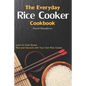 The Everyday Rice Cooker Cookbook: Learn to Cook Soups, Rice and Desserts with Your Own Rice Cooker