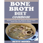 Bone Broth Diet Cookbook: Recipes to Help Improve your Health, Fight Aging and lose 15LBS in 21Days .