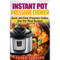 Instant Pot Pressure Cooker: Quick and Easy Pressure Cooker One-Pot Meal Recipes