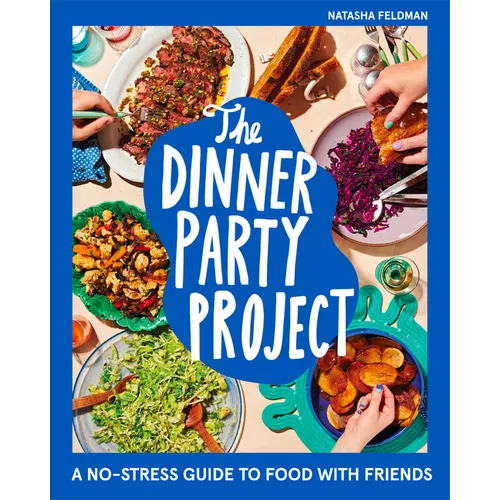 The Dinner Party Project: A No-Stress Guide to Food with Friends
