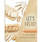 Let's Bread!-The Bread Machine Cookbook for Beginners: The Ultimate 100 + 1 No-Fuss and Easy to Follow Bread Machine Recipes Guide for Your Tasty Home