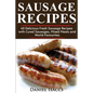Sausage Recipes: Sausage Making Tips with 40 Delicious Homemade Sause Recipes, Pork, Turkey, Chicken, Sausages from Around the World. M