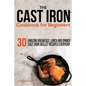 The Cast Iron Cookbook For Beginners: 30 Amazing Breakfast, Lunch and Dinner Cast Iron Skillet Recipes Everyday