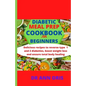 Diabetic Meal Prep Cookbook for Beginners: Delicious recipes to reverse type 1 and 2 diabetes, boost weight loss and ensure total body healing