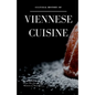 Cultural History of Viennese Cuisine: Recipes and anecdotes from the time of the Habsburg Monarchy