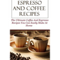 Espresso And Coffee Recipes: The Ultimate Coffee And Espresso Recipes You Can Easily Make At Home