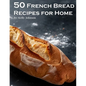 50 French Bread Recipes for Home