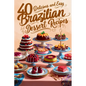 40 Delicious and Easy Brazilian Dessert Recipes: Brazilian Dessert Recipes