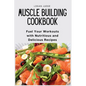 Muscle Building Cookbook: Fuel Your Workouts with Nutritious and Delicious Recipes