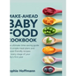 Make-Ahead Baby Food Cookbook: The ultimate time-saving guide with simple meal plans and freezer-friendly recipes for every stage of your baby's first