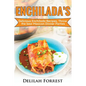 Enchilada Recipes: Cook Delicious Enchilada Recipes From Home, Throw Great Mexican Dinner Parties, Impress Your Guests With Yummy Mexican