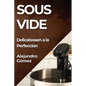 Sous Vide: Delicatessen a la Perfección