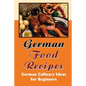 German Food Recipes: German Culinary Ideas For Beginners