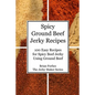 Spicy Ground Beef Jerky Recipes: 100 Easy Recipes for Spicy Beef Jerky Using Ground Beef