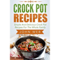 Crock Pot: Crock Pot Recipes - Simple And Delicious Crock Pot Recipes For The Whole Family