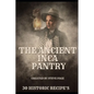 The Ancient Inca Pantry: 30 Historic Recipe's