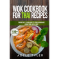 Wok Cookbook For Thai Recipes: 2 Books In 1: Learn How To Cook Homemade Asian Food Like A Chef