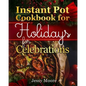Instant Pot Cookbook for Holidays and Celebrations: Over 100 Easy-To-Remember and Simple-To-Make Tasty Instant Pot Recipes for a Happy Life, Intant Po