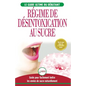 Régime de Désintoxication au Sucre: Liberez-vous et Battez votre addiction au sucre + Régime pour augmenter votre énergie et recettes sans sucre (Livr