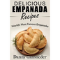 Delicious Empanada Recipes: World Famous Empanadas