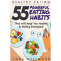 Healthy Eating (3rd Edition): 55 POWERFUL Eating Habits That Will Keep You Healthy & Feeling Energized!