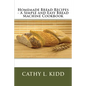 Homemade Bread Recipes - A Simple and Easy Bread Machine Cookbook
