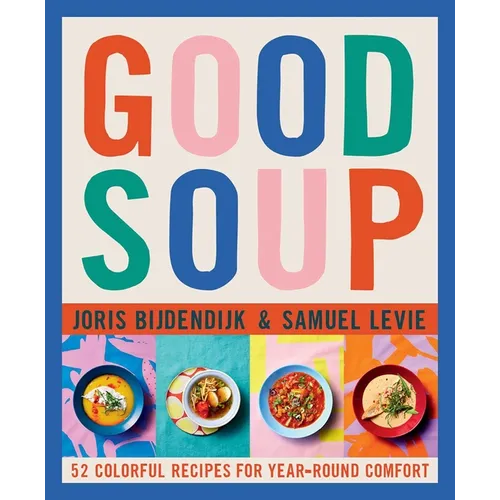 Good Soup: 52 Colorful Recipes for Year-Round Comfort (Soups and Stews Cookbook)