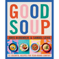 Good Soup: 52 Colorful Recipes for Year-Round Comfort (Soups and Stews Cookbook)