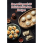 Bao and Beyond: 99 Delicious Dim Sum Recipes