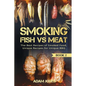 Smoking Fish vs Meat: The Best Recipes Of Smoked Food, Unique Recipes for Unique BBQ (Book 2)