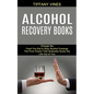 Alcohol Recovery Books: The Pure Poison That Gradually Sucks the Life Out of You (Change the Food You Eat to Stop Alcohol Cravings)