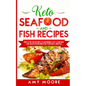 Keto Seafood and Fish Recipes: Discover the Secrets to Incredible Low-Carb Fish and Seafood Recipes for Your Keto Lifestyle